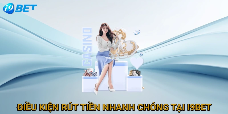 dieu-kien-rut-tien-nhanh-chong-tai-i9bet