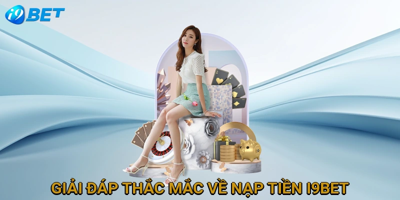 giai-dap-thac-mac-ve-nap-tien-i9bet