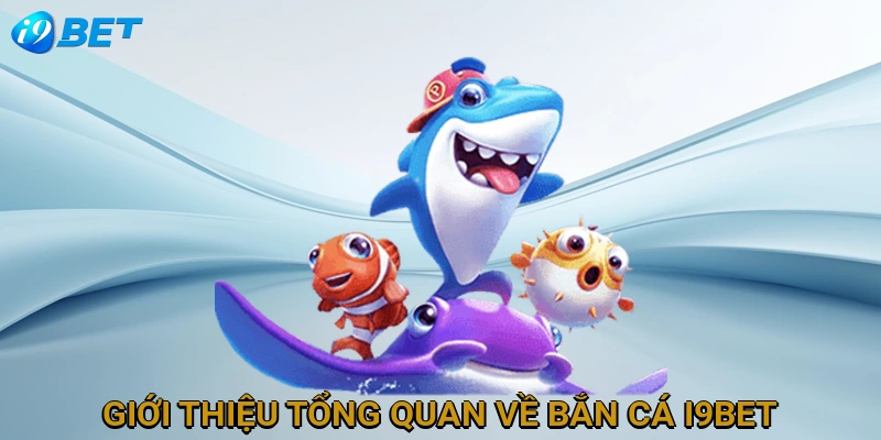 gioi-thieu-tong-quan-ve-ban-ca-i9bet