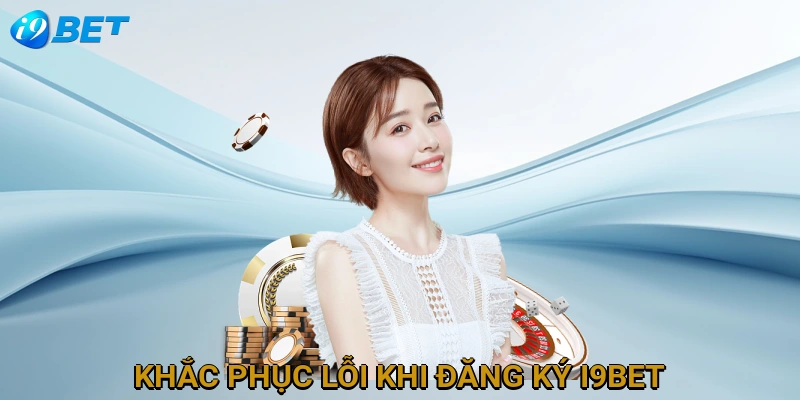 khac-phuc-loi-khi-dang-ky-i9bet