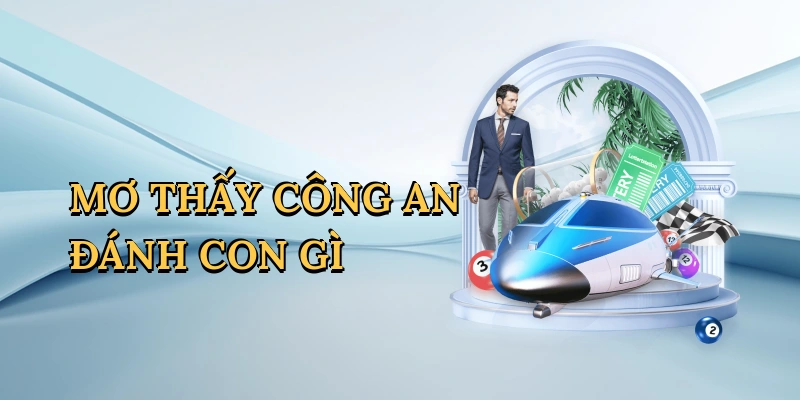Mơ thấy công an đánh con gì