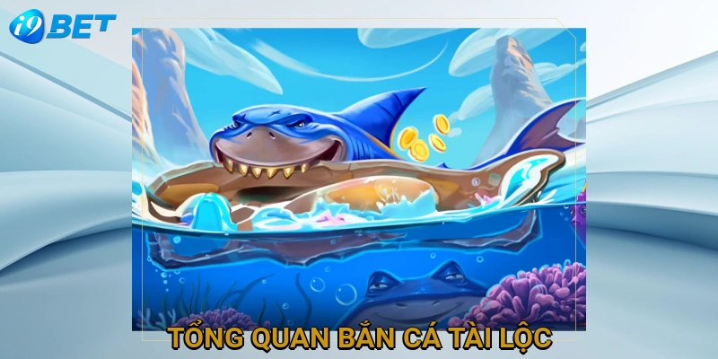 tong-quan-ban-ca-tai-loc