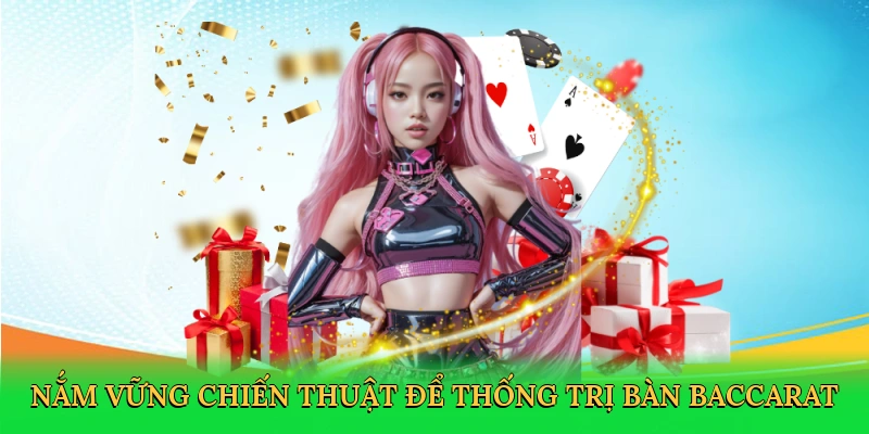 Nắm vững chiến thuật để thống trị bàn baccarat