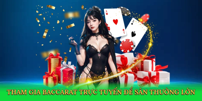Tham gia baccarat trực tuyến để săn thưởng lớn